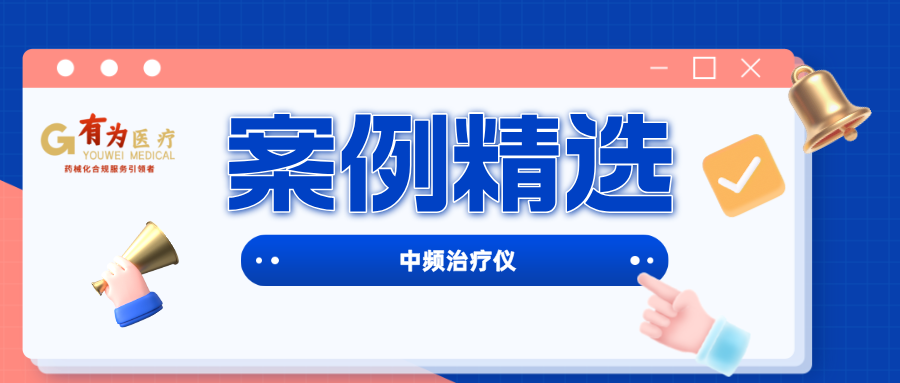 案例精選丨有為醫(yī)療成功輔導(dǎo)企業(yè)取得【中頻治療儀】注冊證